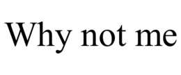 WHY NOT ME trademark
