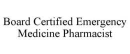 BOARD CERTIFIED EMERGENCY MEDICINE PHARMACIST trademark