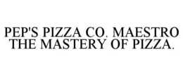 PEP'S PIZZA CO. MAESTRO THE MASTERY OF PIZZA. trademark