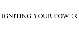 IGNITING YOUR POWER trademark