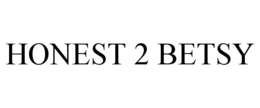 HONEST 2 BETSY trademark