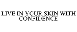 LIVE IN YOUR SKIN WITH CONFIDENCE trademark