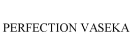 PERFECTION VASEKA trademark