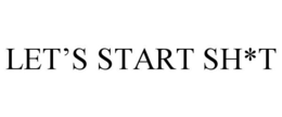 LET'S START SH*T trademark