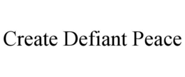 CREATE DEFIANT PEACE trademark