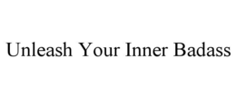 UNLEASH YOUR INNER BADASS trademark