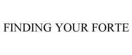 FINDING YOUR FORTE trademark