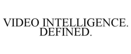 VIDEO INTELLIGENCE. DEFINED. trademark