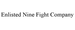 ENLISTED NINE FIGHT COMPANY trademark