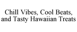 CHILL VIBES, COOL BEATS, AND TASTY HAWAIIAN TREATS trademark