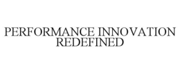 PERFORMANCE INNOVATION REDEFINED trademark