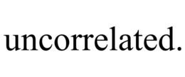 UNCORRELATED. trademark