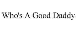 WHO'S A GOOD DADDY trademark