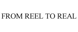 FROM REEL TO REAL trademark