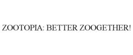 ZOOTOPIA: BETTER ZOOGETHER! trademark