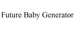 FUTURE BABY GENERATOR trademark