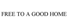 FREE TO A GOOD HOME trademark