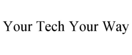 YOUR TECH YOUR WAY trademark