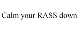 CALM YOUR RASS DOWN trademark