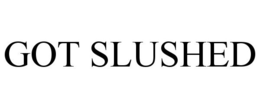 GOT SLUSHED trademark
