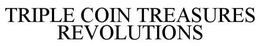 TRIPLE COIN TREASURES REVOLUTIONS trademark