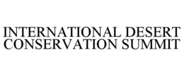 INTERNATIONAL DESERT CONSERVATION SUMMIT trademark