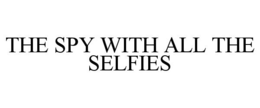 THE SPY WITH ALL THE SELFIES trademark