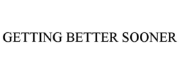 GETTING BETTER SOONER trademark