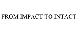 FROM IMPACT TO INTACT! trademark