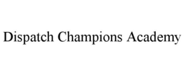 DISPATCH CHAMPIONS ACADEMY trademark