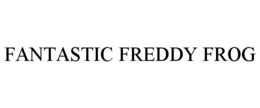 FANTASTIC FREDDY FROG trademark