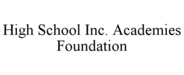 HIGH SCHOOL INC. ACADEMIES FOUNDATION trademark