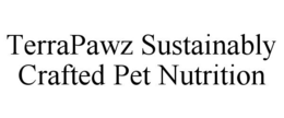 TERRAPAWZ SUSTAINABLY CRAFTED PET NUTRITION trademark