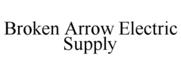 BROKEN ARROW ELECTRIC SUPPLY trademark
