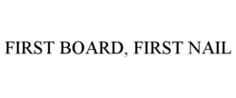 FIRST BOARD, FIRST NAIL trademark