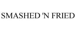 SMASHED 'N FRIED trademark