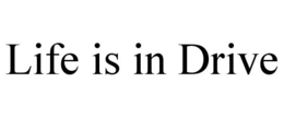 LIFE IS IN DRIVE trademark