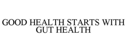GOOD HEALTH STARTS WITH GUT HEALTH trademark