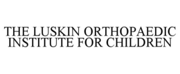 THE LUSKIN ORTHOPAEDIC INSTITUTE FOR CHILDREN trademark