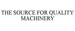 THE SOURCE FOR QUALITY MACHINERY trademark