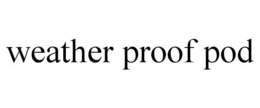 WEATHER PROOF POD trademark