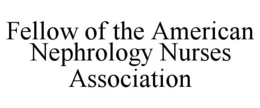 FELLOW OF THE AMERICAN NEPHROLOGY NURSES ASSOCIATION trademark