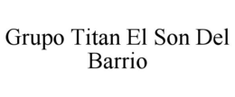 GRUPO TITAN EL SON DEL BARRIO trademark