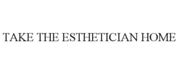 TAKE THE ESTHETICIAN HOME trademark