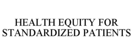HEALTH EQUITY FOR STANDARDIZED PATIENTS trademark