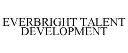 EVERBRIGHT TALENT DEVELOPMENT trademark