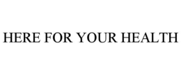 HERE FOR YOUR HEALTH trademark