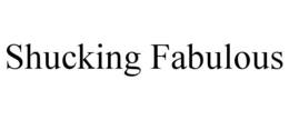 SHUCKING FABULOUS trademark