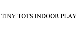 TINY TOTS INDOOR PLAY trademark