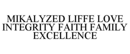 MIKALYZED LIFFE LOVE INTEGRITY FAITH FAMILY EXCELLENCE trademark